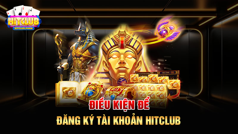 Điều kiện để đăng ký tài khoản HITCLUB