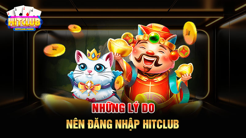 Những lý do nên đăng nhập vào HITCLUB