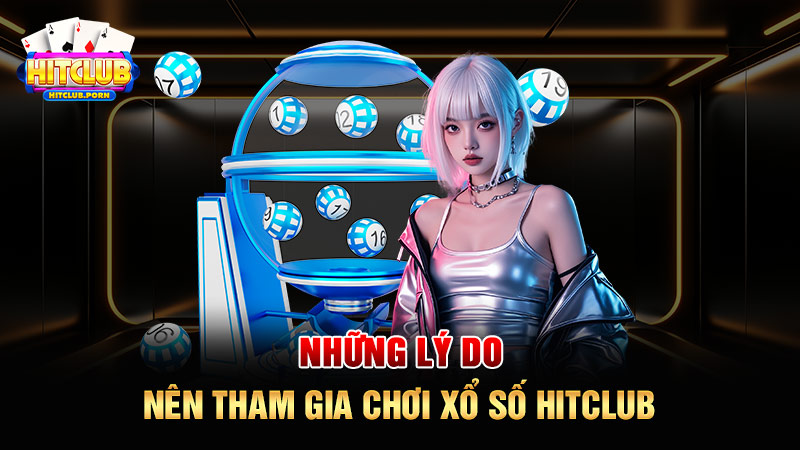 Những lý do nên tham gia chơi xổ số HITCLUB